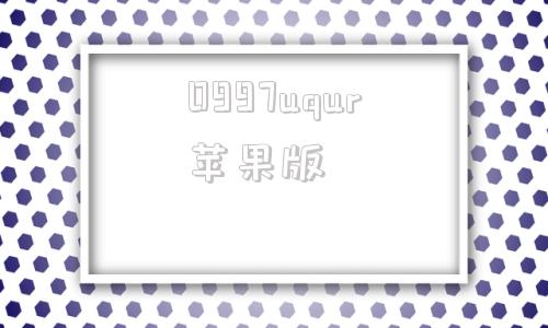 0997uqur苹果版www968777cn