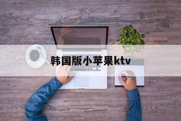 韩国版小苹果ktv(韩国版小苹果mv演唱会)-第1张图片-有道翻译官网